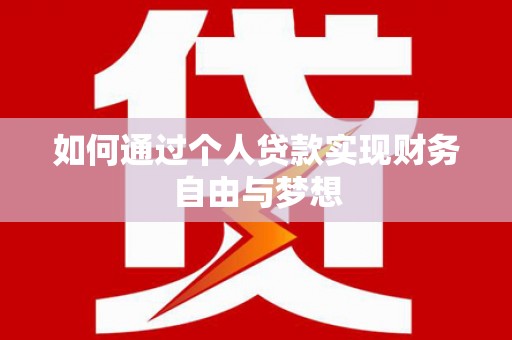 资阳如何通过个人贷款实现财务自由与梦想