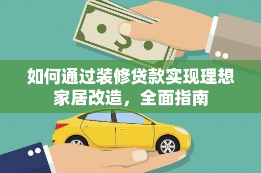 资阳如何通过装修贷款实现理想家居改造，全面指南
