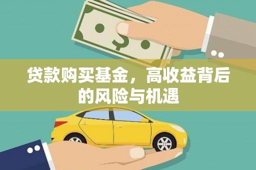 资阳贷款购买基金，高收益背后的风险与机遇