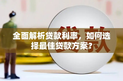 资阳全面解析贷款利率，如何选择最佳贷款方案？