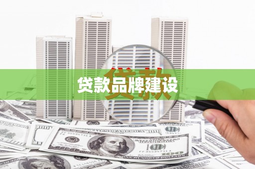 资阳贷款品牌建设