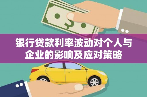 资阳银行贷款利率波动对个人与企业的影响及应对策略