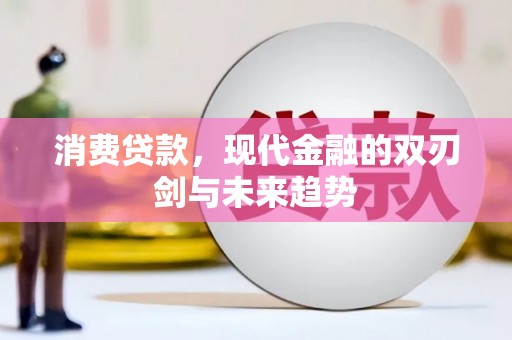 资阳消费贷款，现代金融的双刃剑与未来趋势