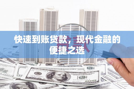 资阳快速到账贷款，现代金融的便捷之选