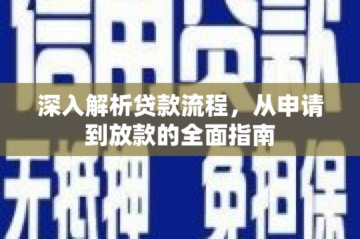 资阳深入解析贷款流程，从申请到放款的全面指南