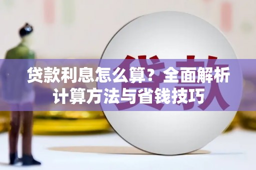 资阳贷款利息怎么算？全面解析计算方法与省钱技巧