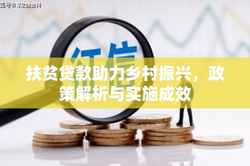 资阳扶贫贷款助力乡村振兴，政策解析与实施成效