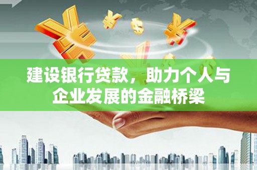 资阳建设银行贷款，助力个人与企业发展的金融桥梁
