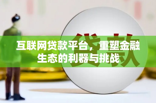 资阳互联网贷款平台，重塑金融生态的利器与挑战