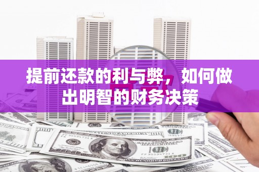 资阳提前还款的利与弊，如何做出明智的财务决策