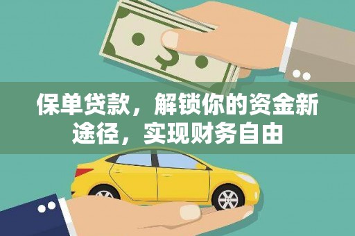 资阳保单贷款，解锁你的资金新途径，实现财务自由