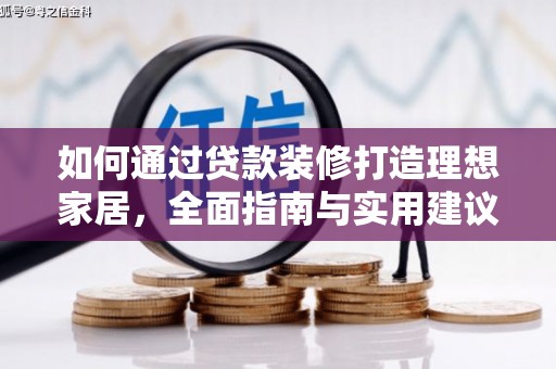 资阳如何通过贷款装修打造理想家居，全面指南与实用建议