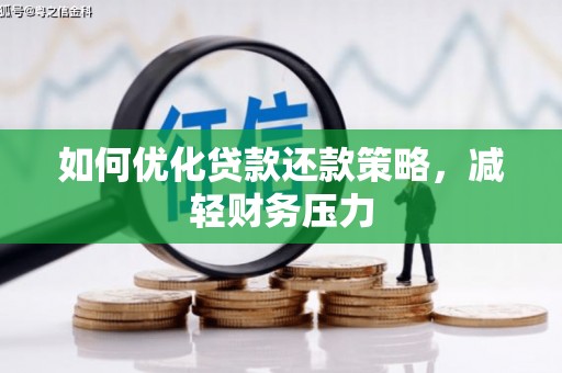 资阳如何优化贷款还款策略，减轻财务压力